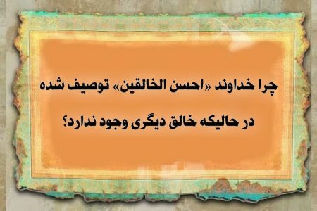 چرا خداوند «احسن الخالقین» خوانده شده در حالی که خالق دیگری وجود ندارد؟