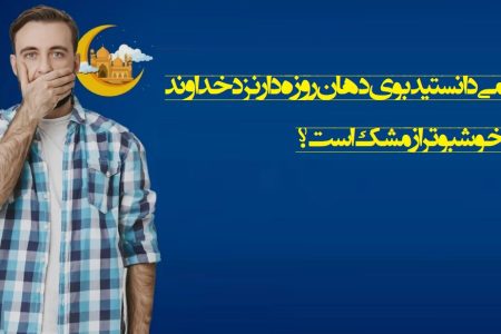 آیا می‌دانستید بوی دهان روزه‌دار نزد خداوند خوشبوتر از مشک است؟