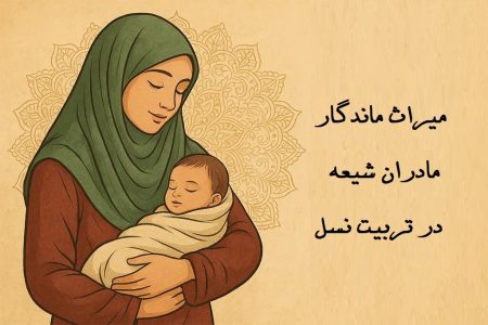 مادرانی که تاریخ تشیع را ساختند؛ راز تربیت نسلِ وفادار به اهل‌بیت(ع)
